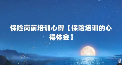 保险岗前培训心得【保险培训的心得体会】