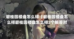 碧桂园楼盘怎么样【碧桂园楼盘怎么样碧桂园楼盘怎么样2个解答对大家有用】