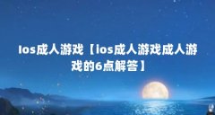 Ios成人游戏【ios成人游戏成人游戏的6点解答】