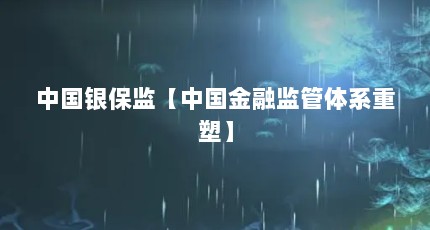 中国银保监【中国金融监管体系重塑】