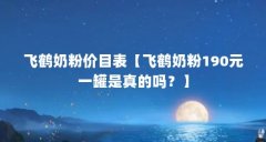 飞鹤奶粉价目表【飞鹤奶粉190元一罐是真的吗?】