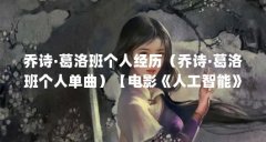 乔诗·葛洛班个人经历(乔诗·葛洛班个人单曲)【电影《人工智能》中乔诗·葛
