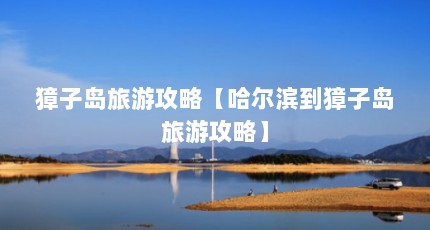 獐子岛旅游攻略【哈尔滨到獐子岛旅游攻略】
