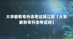 大学都有专升本考试吗江苏【大学都