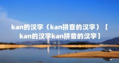 kan的汉字（kan拼音的汉字）【kan的汉字kan拼音的汉字】