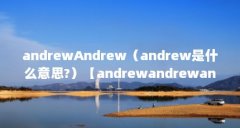 andrewAndrew（andrew是什么意思?）【andrewandrewandrew是什么意思】
