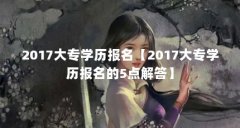 2017大专学历报名【2017大专学历报名的5点解答】