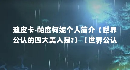 迪皮卡·帕度柯妮个人简介（世界公认的四大美人是?）【世界公认的四大美人】