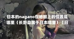 日本的nagano在地图上的位置是哪里(长野县属于日本哪里)【日本长野县属于日