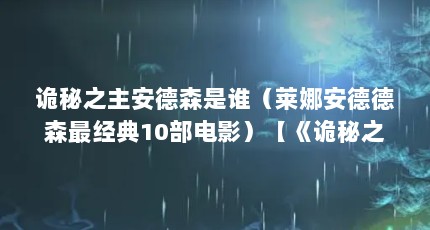 诡秘之主安德森是谁（莱娜安德德森最经典10部电影）【《诡秘之主》安德森最经典10部电影莱娜安德森最经典的10部电影】
