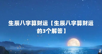 生辰八字算财运【生辰八字算财运的3个解答】