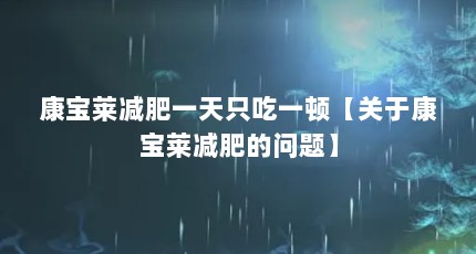 康宝莱减肥一天只吃一顿【关于康宝莱减肥的问题】