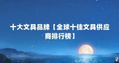十大文具品牌【全球十佳文具供应商排行榜】