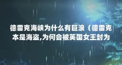 德雷克海峡为什么有巨浪(德雷克本是海盗,为何会被英国女王封为海军上将?)