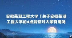 安徽芜湖工程大学【关于安徽芜湖工程大学的4点解答对大家有用吗】