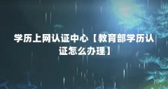 学历上网认证中心【教育部学历认证怎么办理】