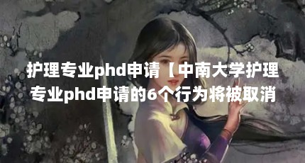 护理专业phd申请【中南大学护理专业phd申请的6个行为将被取消学籍】
