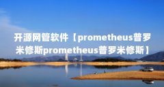 开源网管软件【prometheus普罗米修斯prometheus普罗米修斯】