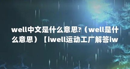 well中文是什么意思?（well是什么意思）【iwell运动工厂解答iwell运动工厂解答】