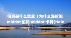 伯瀚是什么意思（为什么海伦娜 middot 伯翰 middot 卡特(Helena Bonham Carter)在外...）