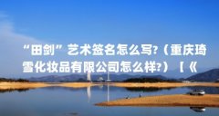 “田剑”艺术签名怎么写?(重庆琦雪化妆品有限公司怎么样?)【《中统陷阱》