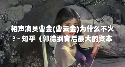 相声演员曹金(曹云金)为什么不火? - 知乎（郭德纲背后最大的资本家,两次发文力挺郭德纲,大骂曹金没人性,你...）【相声演员曹云金)为什么不火，于勾为什么不火】