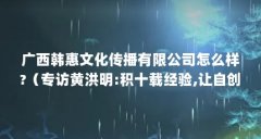 广西韩惠文化传播有限公司怎么样?(专访黄洪明:积十载经验,让自创品牌在微商