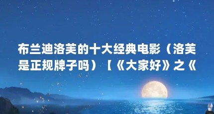 布兰迪洛芙的十大经典电影（洛芙是正规牌子吗）【《大家好》之《洛芙》】