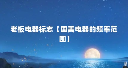 老板电器标志【国美电器的频率范围】