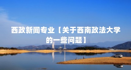 西政新闻专业【关于西南政法大学的一些问题】