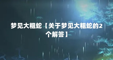 梦见大粗蛇【关于梦见大粗蛇的2个解答】