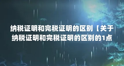 纳税证明和完税证明的区别【关于纳税证明和完税证明的区别的1点解答对大家有用】
