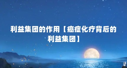 利益集团的作用【癌症化疗背后的利益集团】