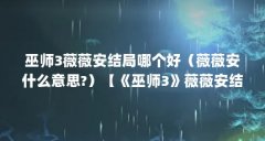 巫师3薇薇安结局哪个好（薇薇安什么意思?）【《巫师3》薇薇安结局哪个好薇薇