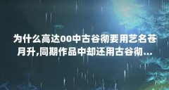 为什么高达00中古谷彻要用艺名苍月升,同期作品中却还用古谷彻...(为何古谷彻