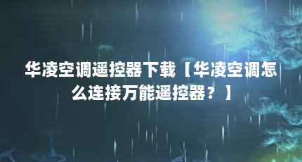 华凌空调遥控器下载【华凌空调怎么连接万能遥控器？】
