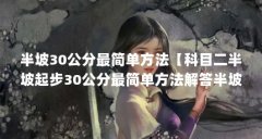 半坡30公分最简单方法【科目二半坡起步30公分最简单方法解答半坡30公分】
