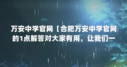 万安中学官网【合肥万安中学官网的1点解答对大家有用，让我们一起看看吧】