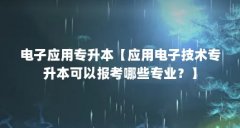 电子应用专升本【应用电子技术专升本可以报考哪些专业？】