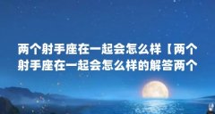 两个射手座在一起会怎么样【两个射
