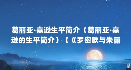 葛丽亚·嘉逊生平简介（葛丽亚·嘉逊的生平简介）【《罗密欧与朱丽叶》葛丽亚·嘉逊的生平简介】