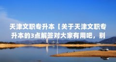 天津文职专升本【关于天津文职专升本的3点解答对大家有用吧，别太相信忽悠