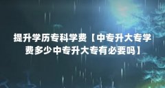 提升学历专科学费【中专升大专学费多少中专升大专有必要吗】