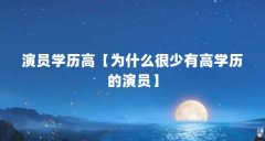 演员学历高【为什么很少有高学历的演员】