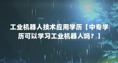 工业机器人技术应用学历【中专学历可以学习工业机器人吗?】
