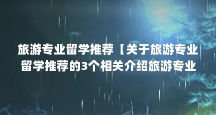 旅游专业留学推荐【关于旅游专业留学推荐的3个相关介绍旅游专业留学推荐】