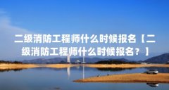 二级消防工程师什么时候报名【二级消防工程师什么时候报名？】