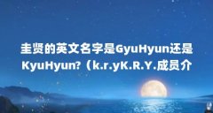 圭贤的英文名字是GyuHyun还是KyuHyun?（k.r.yK.R.Y.成员介绍