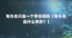 专升本只是一个学历吗吗【专升本是什么学历？】
