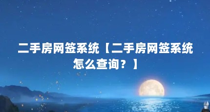 二手房网签系统【二手房网签系统怎么查询？】